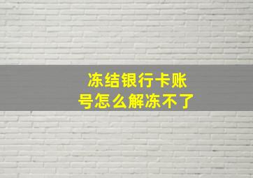 冻结银行卡账号怎么解冻不了