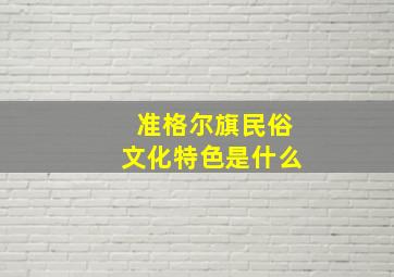 准格尔旗民俗文化特色是什么