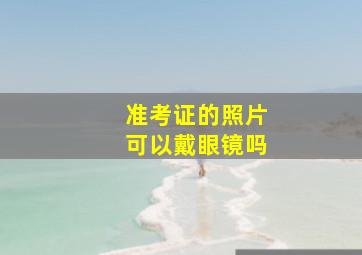 准考证的照片可以戴眼镜吗