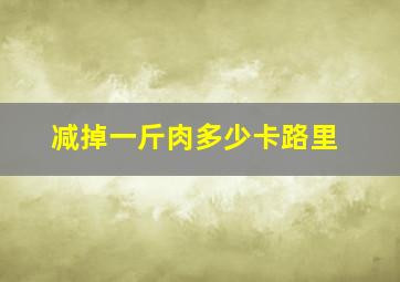 减掉一斤肉多少卡路里