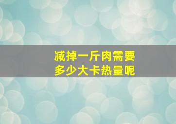 减掉一斤肉需要多少大卡热量呢