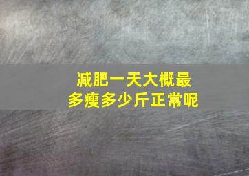 减肥一天大概最多瘦多少斤正常呢