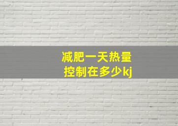 减肥一天热量控制在多少kj