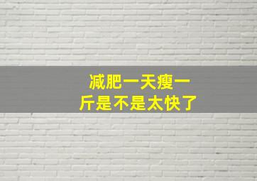 减肥一天瘦一斤是不是太快了