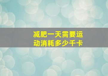 减肥一天需要运动消耗多少千卡