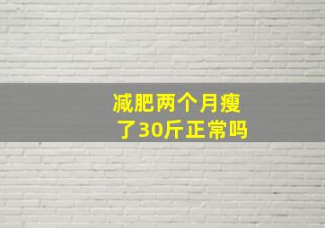 减肥两个月瘦了30斤正常吗