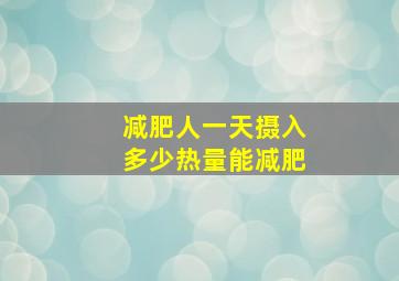 减肥人一天摄入多少热量能减肥