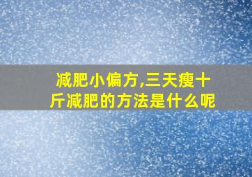 减肥小偏方,三天瘦十斤减肥的方法是什么呢