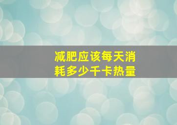 减肥应该每天消耗多少千卡热量