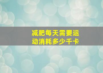 减肥每天需要运动消耗多少千卡