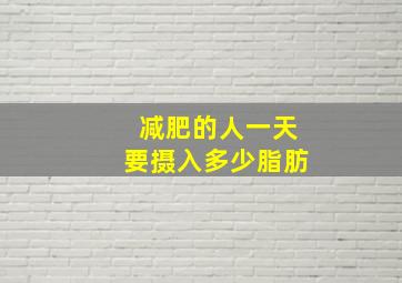 减肥的人一天要摄入多少脂肪