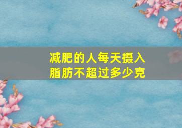 减肥的人每天摄入脂肪不超过多少克