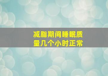 减脂期间睡眠质量几个小时正常