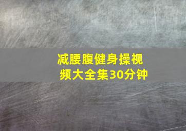 减腰腹健身操视频大全集30分钟