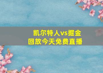 凯尔特人vs掘金回放今天免费直播