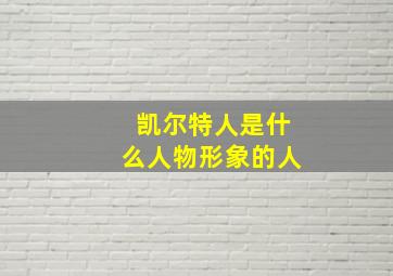 凯尔特人是什么人物形象的人