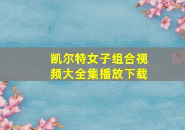 凯尔特女子组合视频大全集播放下载