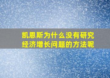 凯恩斯为什么没有研究经济增长问题的方法呢