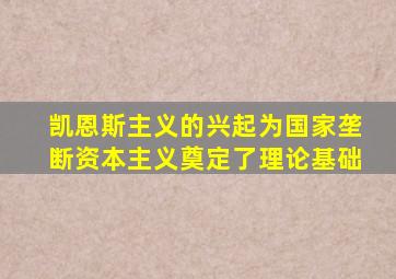 凯恩斯主义的兴起为国家垄断资本主义奠定了理论基础