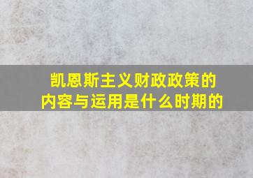 凯恩斯主义财政政策的内容与运用是什么时期的