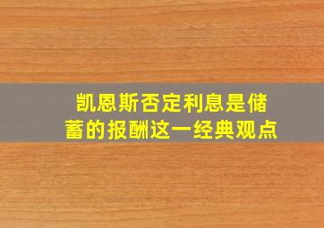 凯恩斯否定利息是储蓄的报酬这一经典观点