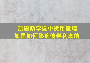 凯恩斯学说中货币量增加是如何影响债券利率的