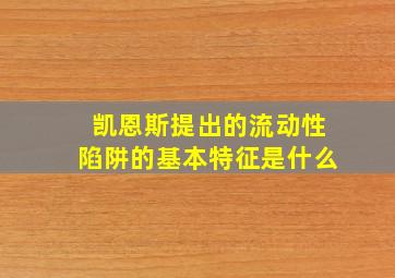 凯恩斯提出的流动性陷阱的基本特征是什么