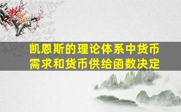 凯恩斯的理论体系中货币需求和货币供给函数决定