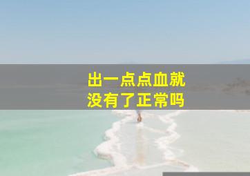 出一点点血就没有了正常吗