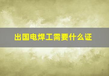 出国电焊工需要什么证