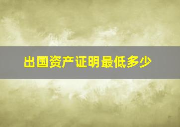 出国资产证明最低多少