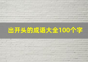 出开头的成语大全100个字