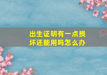 出生证明有一点损坏还能用吗怎么办