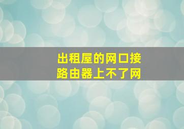 出租屋的网口接路由器上不了网