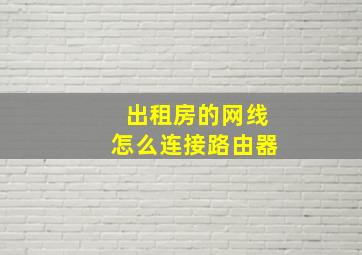 出租房的网线怎么连接路由器