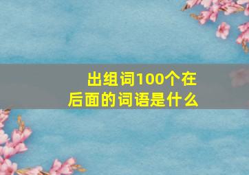 出组词100个在后面的词语是什么