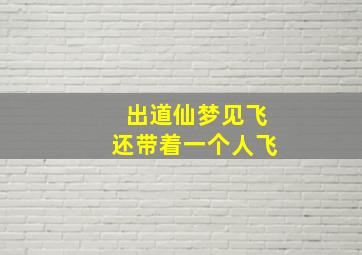 出道仙梦见飞还带着一个人飞