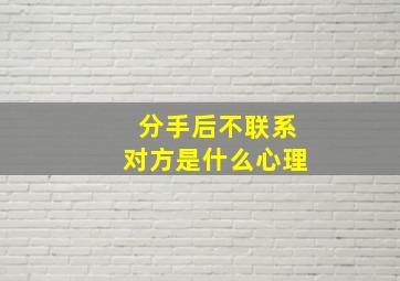 分手后不联系对方是什么心理