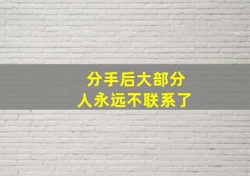 分手后大部分人永远不联系了