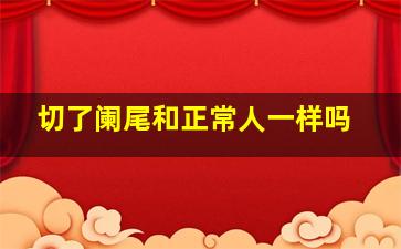 切了阑尾和正常人一样吗