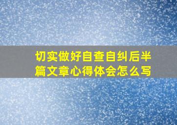 切实做好自查自纠后半篇文章心得体会怎么写