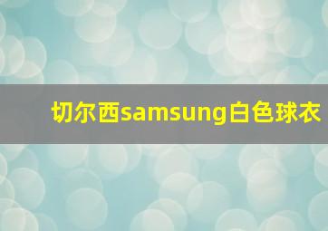 切尔西samsung白色球衣