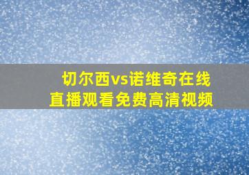 切尔西vs诺维奇在线直播观看免费高清视频