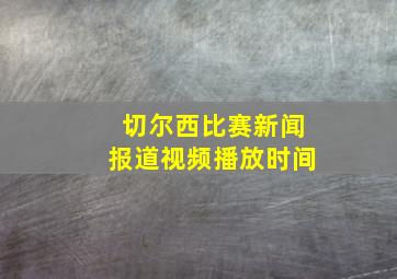 切尔西比赛新闻报道视频播放时间