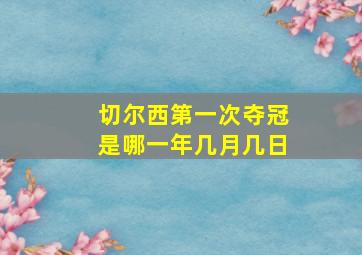 切尔西第一次夺冠是哪一年几月几日