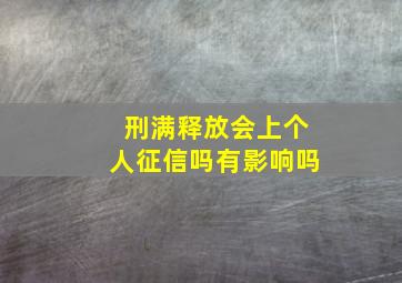 刑满释放会上个人征信吗有影响吗