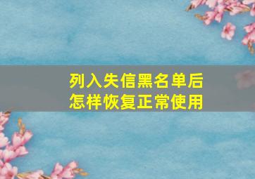 列入失信黑名单后怎样恢复正常使用