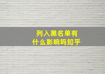 列入黑名单有什么影响吗知乎