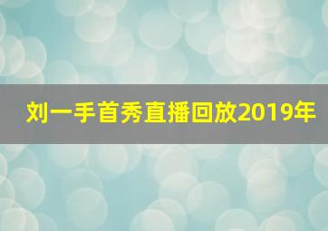 刘一手首秀直播回放2019年