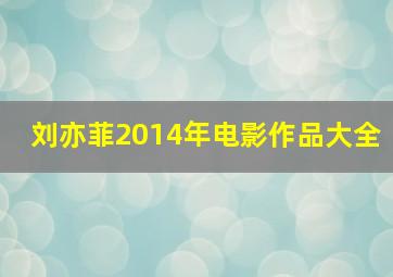 刘亦菲2014年电影作品大全